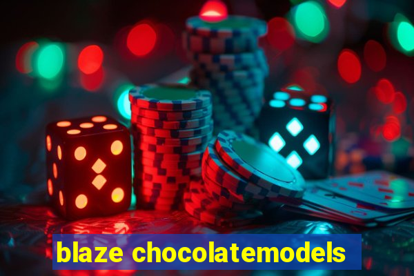 blaze chocolatemodels